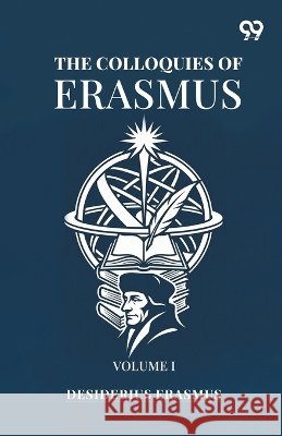 The Colloquies Of Erasmus: Volume I Erasmus, Desiderius 9788169873819 Double 9 Books