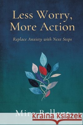 Less Worry, More Action: Replace Anxiety with Next Steps Mira Bellant 9788169888219 Mindful Pages