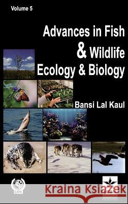 Advances in Fish and Wildlife Ecology and Biology Vol. 5 Bansi Lal Kaul 9788170359364 Daya Pub. House