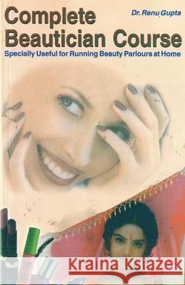 Complete Beautician Course Dr. Renu Gupta 9788171822461 Diamond Books