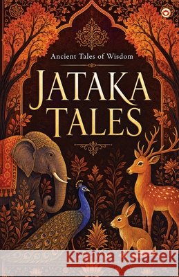 Ancient Tales of Wisdom: Jataka Tales Dr Bhawan Singh Rana & Ambika Prasha 9788171827701