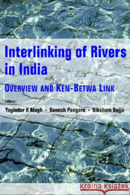 Interlinking of Rivers in India : Overview and Ken-betwa Link Yoginder K. Alagh Ganesh Pangare Biksham Gujja 9788171885206