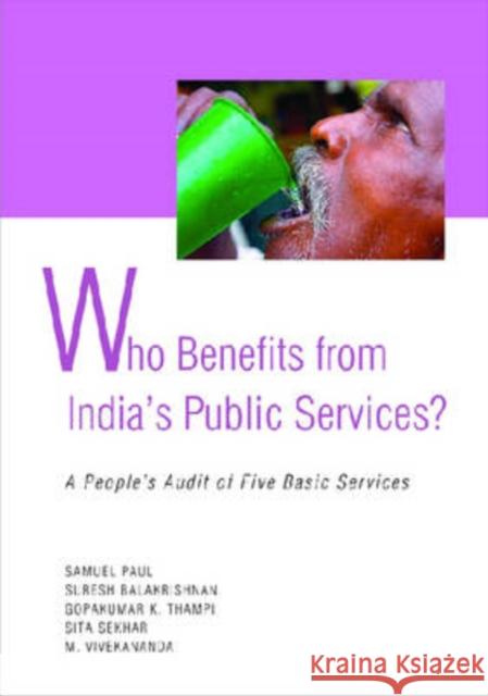 Who Benefit from India's Public Services : A People's Audit of Five Basic Services Samuel Paul Suresh Balakrishnan Gopakumar Thampi 9788171885275 Academic Foundation