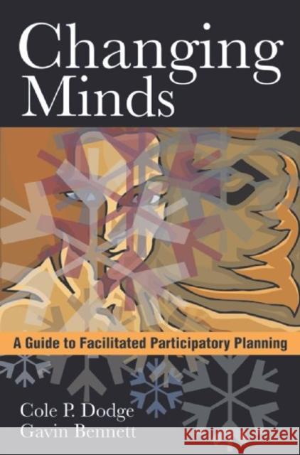 Changing Minds : A Guide to Facilitated Participatory Planning Cole P. Dodge Gavin Bennett 9788171888603