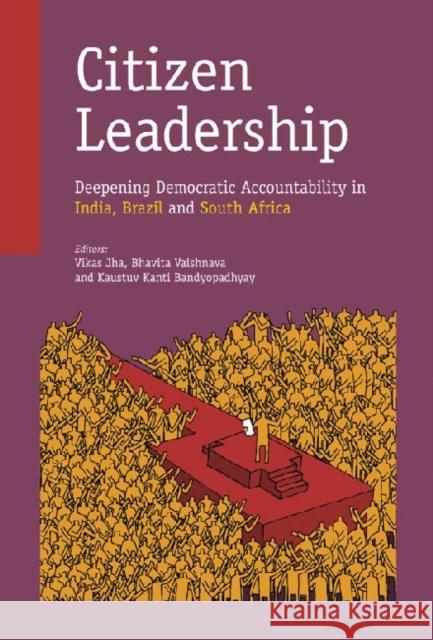 Citizen Leadership: Deepening Democratic Accountability in India, Brazil and South Africa Vikas Jha Bhavita Vaishnava Kaustuv Kanti Bandyopadhyay 9788171888672