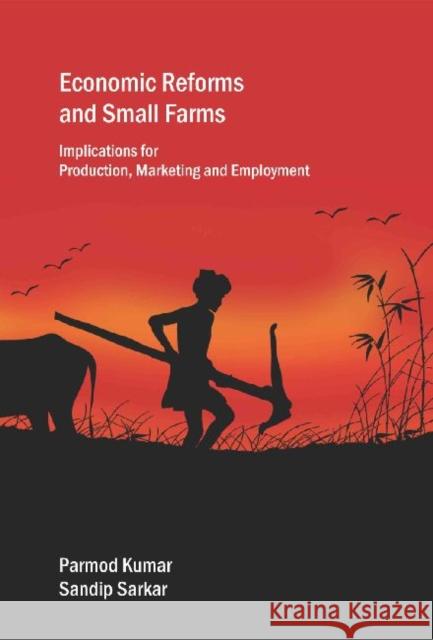 Economic Reforms and Small Farms : Implications for Production Marketing and Employment Parmod Kumar Sandip Sarkar 9788171889372