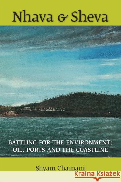 Nhava & Sheva: Battling for the Environment: Oil, Ports and the Coastline Shyam Chainani 9788171889655 Academic Foundation