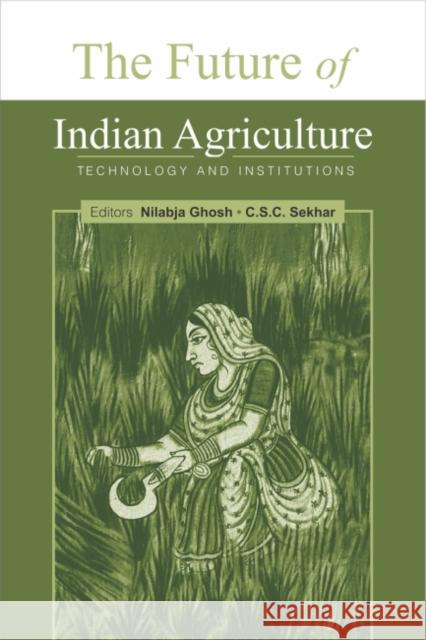 The Future of Indian Agriculture : Technology and Institutions Nilabja Ghosh C. S. C. Sekhar 9788171889761 Academic Foundation