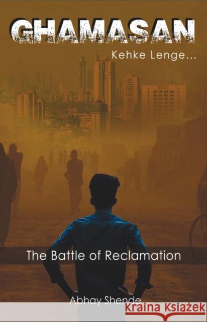 Ghamasan: Kehke Lenge....: The Battle of Reclamation Abhay Shende 9788171922345 Dattsons Publishers