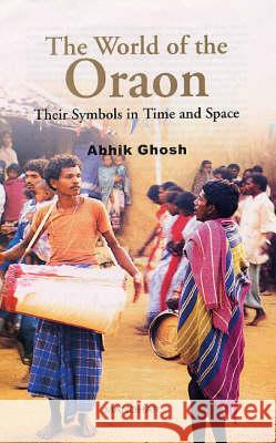 The World of the Oraon : Their Symbols in Time and Space  9788173046926 Manohar Publishers and Distributors
