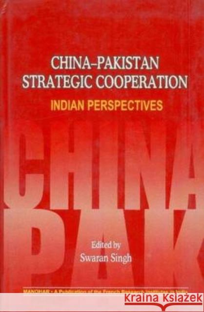 China-Pakistan Strategic Cooperation: Indian Perspectives Swaran Singh 9788173047619