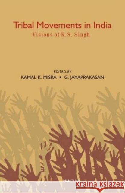 Tribal Movements in India: Vision of Dr K S Singh Kamal K Misra, G Jayaprakasan, Kamal K. Misra, G. Jayaprakasan 9788173049729 Manohar Publishers and Distributors