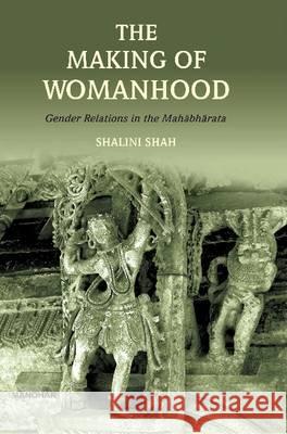 Making of Womanhood : Gender Relations in the Mahabharata Shalini Shah 9788173049774 Manohar Publishers & Distributors