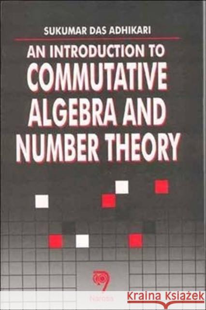 An Introduction to Commutative Algebra and Number Theory Sadhan D. Adhikari, S. K. Das 9788173193040 Narosa Publishing House
