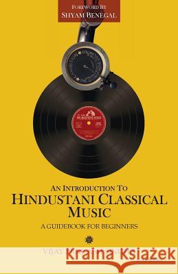 An Introduction to Hindustani Classical Music: A Guidebook for Beginners Shyam Benegal Vijay Prakash Singha 9788174369192