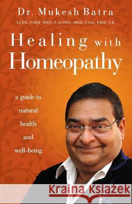 Healing with Homeopathy Dr. Mukesh Batra 9788179928943