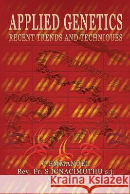 Applied Genetics: Recent Trends and Techniques C. Emmanuel S. Ignacimuth S. Vincent 9788180940231 Mjp Publishers