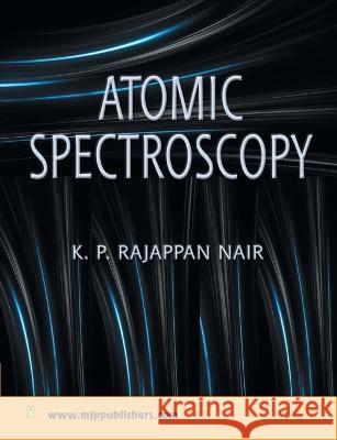 Atomic Spectroscopy K. P. Nair Rajappan 9788180940880 Mjp Publishers