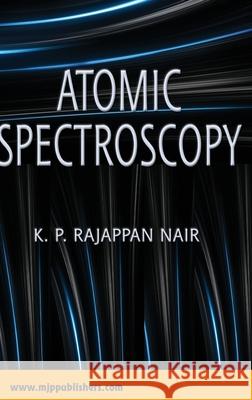 Atomic Spectroscopy K. P. Nair Rajappan 9788180940897 Mjp Publishers