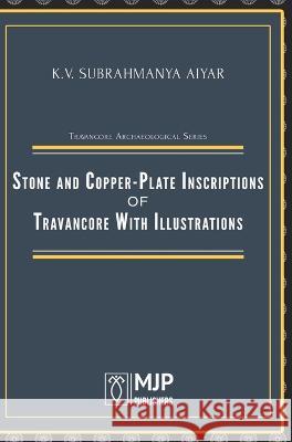 Stone and Copper-Plate Inscriptions of Travancore With Illustrations K. V. Subrahmanya Aiya M. R. a. S. 9788180942570