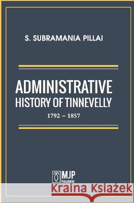 Administrative History of Tinnevelly 1792 - 1857 S Subramania Pillai   9788180943652