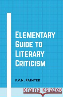 Elementary Guide to Literary Criticism F. V. N. Painter 9788180944291 Mjp Publisher