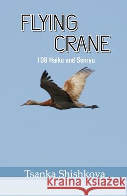 Flying Crane: 108 Haiku and Senryu Tsanka Shishkova 9788182537583