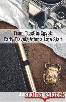 From Tibet to Egypt: Early Travels After a Late Start Jeremiah A. Gilbert 9788182538641