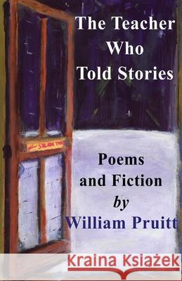 The Teacher Who Told Stories: Poems & Fiction William Pruitt 9788182538849 Cyberwit.Net