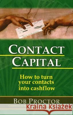 Contact Capital: How to Turn Your Contacts into Cash Flow Bob Proctor 9788182746855 Pentagon Press