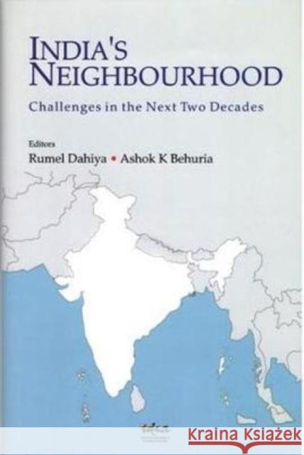 India's Neighbourhood: Challenges in the Next Two Decades Rumel Dahiya, Ashok K. Behuria 9788182746879 Eurospan (JL)