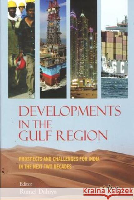 Developments in the Gulf Region : Prospects and Challenges for India in the Next Two Decades Dahiya, Brig. Rumel 9788182747456