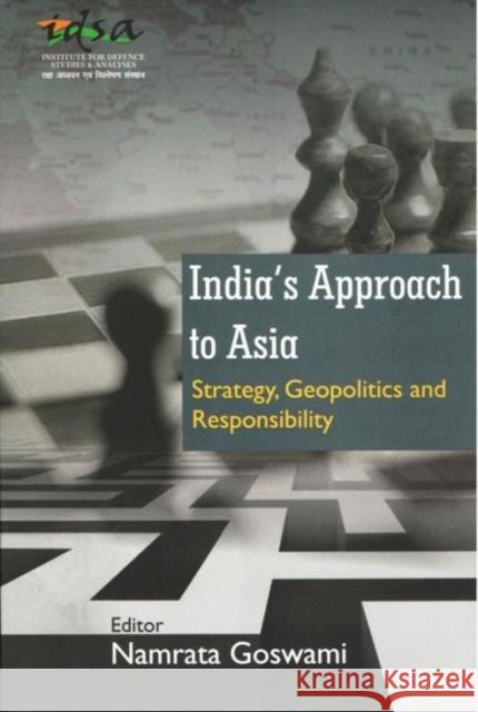 India's Approach to Asia : Strategy, Geopolitics and Responsibility Namrata Goswami 9788182748705 Eurospan (JL)