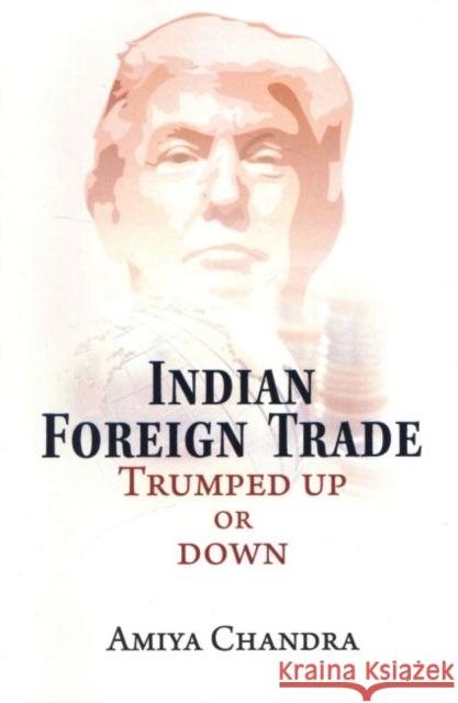 Indian Foreign Trade : Trumped Up or Down Amiya Chandra 9788182749061