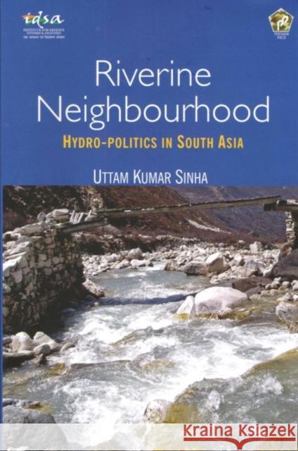 Riverine Neighbourhood : Hydro-Politics in South Asia Uttam Kumar Sinha   9788182749146