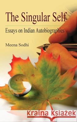 The Singular Self: Essays on Indian Autobiographies Meena Sodhi 9788183567251