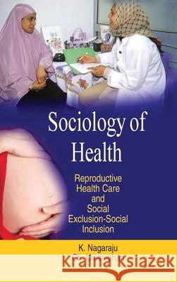 Sociology of Health: Reproductive Health Care & Social Exclusion-Social Inclusion K. Nagaraju 9788183567312 Discovery Publishing House Pvt Ltd