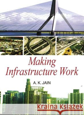 Making Infrastructure Work A. K. Jain 9788183567961 Discovery Publishing House Pvt Ltd