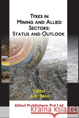 Tyres in Mining and Allied Sectors: Status and Outlook A. K. Basu 9788184244519 Allied Publishers Pvt. Ltd.