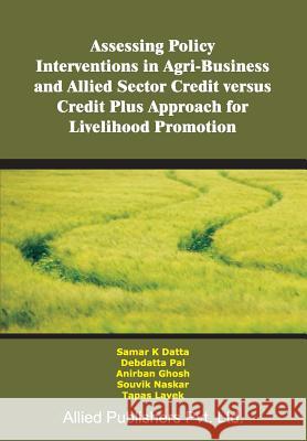Assessing Policy Interventions in Agri-Business and Allied Sector Credit Versus Credit Plus Approach for Livelihood Promotion Samar K. Datta Samar K. Datta 9788184248616 Allied Publishers Pvt. Ltd.