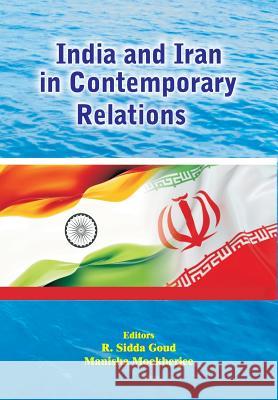 India and Iran in Contemporary Relations R. Sidda Goud Manisha Mookherjee 9788184249095