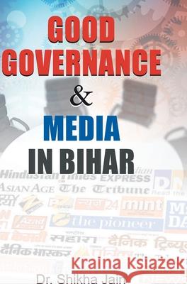 Good Governance & Media in Bihar Shikha Jain 9788184303568
