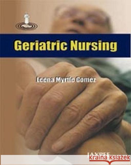 Geriatric Nursing Leena Myrtle Gomez 9788184486278 Jaypee Brothers, Medical Publishers Pvt. Ltd.