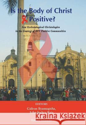 Is the Body of Christ HIV Positive Selly Oak Centre for Mission Studies     Gideon B. Byamugisha John Joshva Raja 9788184652567