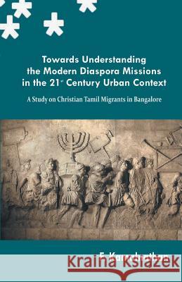 Towards Understanding the Modern Diaspora Missions in the 21st Century Urban Text F. Kamalnath 9788184655605