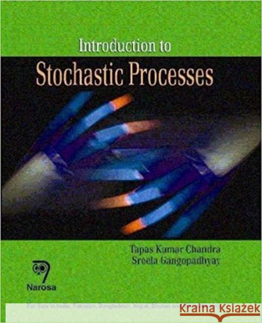 Introduction to Stochastic Processes Tapas Kumar Chandra Sreela Gangopadhyay  9788184872217 Narosa Publishing House
