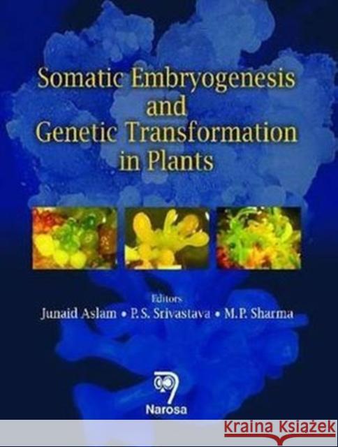 Somatic Embryogenesis and Genetic Transformation in Plants Junaid Aslam, P.S. Srivastava, M.P. Sharma 9788184872279 Narosa Publishing House
