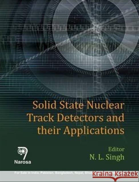 Solid State Nuclear Track Detectors and their Applications N.L. Singh 9788184872590 Narosa Publishing House