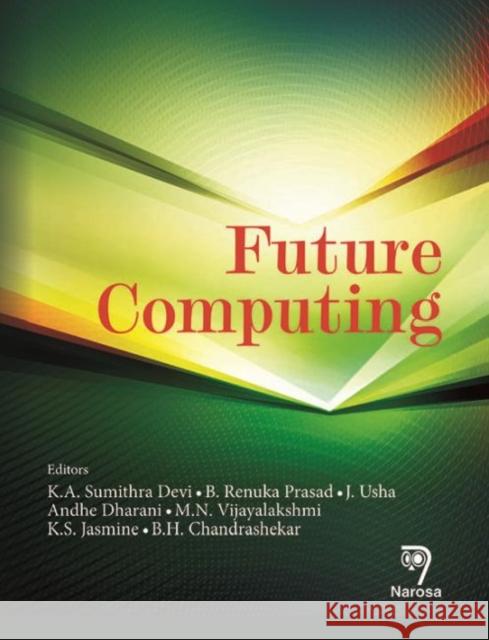 Future Computing Sumithra K. A. Devi Renuka B. Prasad J. Usha 9788184872712 Narosa Publishing House