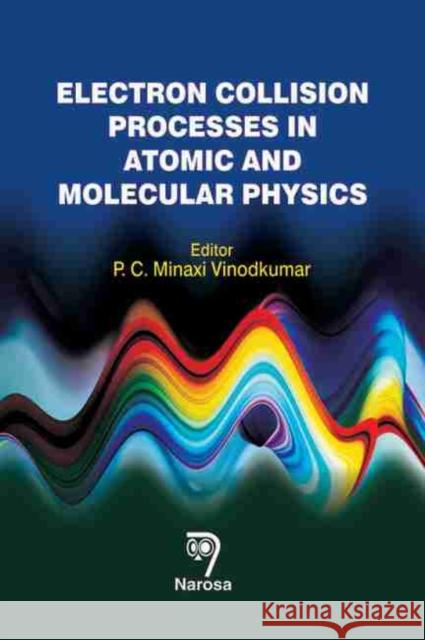 Electron Collision Processes in Atomic and Molecular Physics Minaxi Vinodkumar   9788184873436 Narosa Publishing House